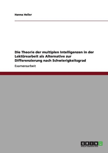 Die Theorie der multiplen Intelligenzen in der Lektürearbeit als Alternative zur Differenzierung nach Schwierigkeitsgrad: (German)