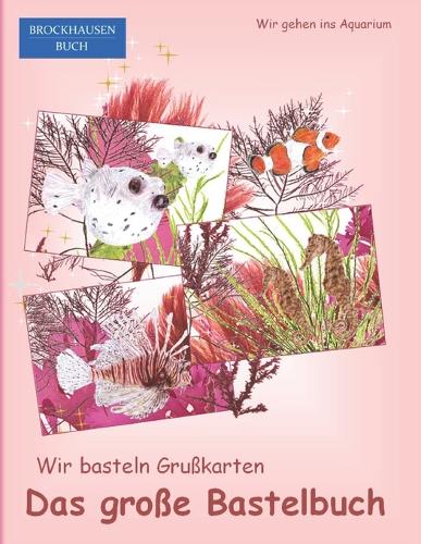 Das große Bastelbuch - Wir basteln Grußkarten: BROCKHAUSEN BUCH. Wir gehen ins Aquarium