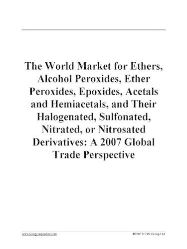 The World Market for Ethers, Alcohol Peroxides, Ether Peroxides, Epoxides, Acetals and Hemiacetals, and Their Halogenated, Sulfonated, Nitrated, or Nitrosated Derivatives
