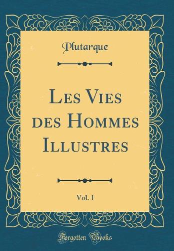 Les Vies des Hommes Illustres, Vol. 1 (Classic Reprint)