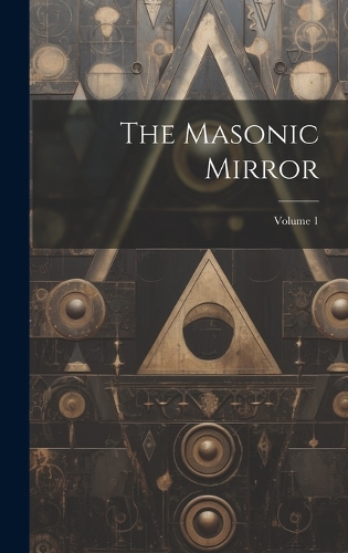 The Masonic Mirror; Volume 1
