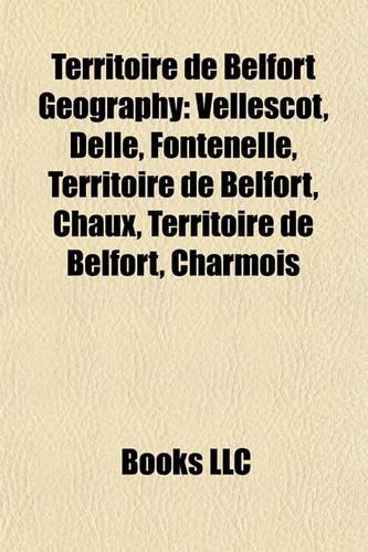 Territoire de Belfort Geography Introduction: Vellescot, Delle, Fontenelle, Territoire de Belfort, Chaux, Territoire de Belfort, Charmois(English)