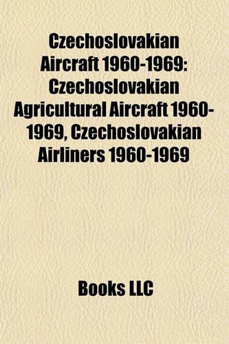 Czechoslovakian Aircraft 1960-1969: Czechoslovakian Agricultural Aircraft 1960-1969, Czechoslovakian Airliners 1960-1969(English)