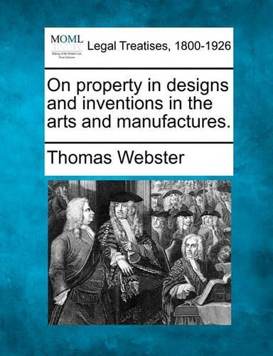 On Property in Designs and Inventions in the Arts and Manufactures.: (English)