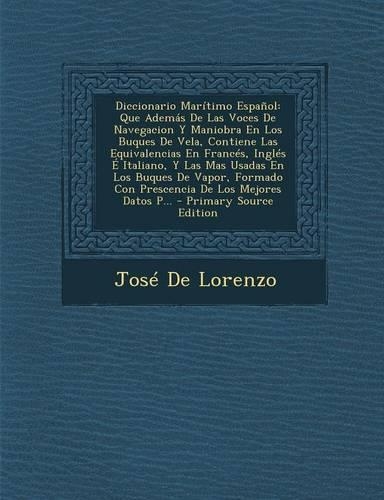 Diccionario Maritimo Espanol: Que Ademas de Las Voces de Navegacion y Maniobra En Los Buques de Vela, Contiene Las Equivalencias En Frances, Ingles E Italiano, y Las Mas Usadas E(Spanish)