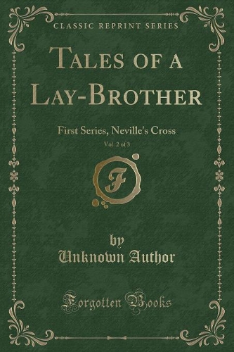 Tales of a Lay-Brother, Vol. 2 of 3: First Series, Neville's Cross (Classic Reprint)(English)