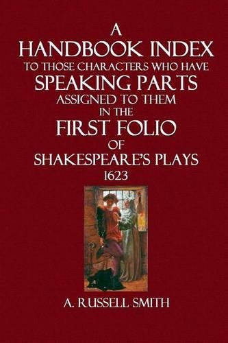 A Handbook Index to Those Characters Who Have Speaking Parts Assigned to Them: In the First Folio of Shakespeare's Plays 1623: (English)