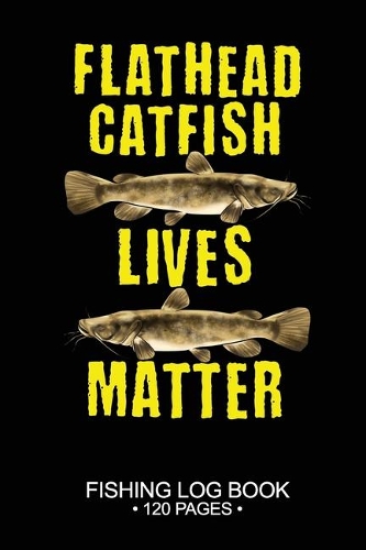 Flathead Catfish Lives Matter Fishing Log Book 120 Pages