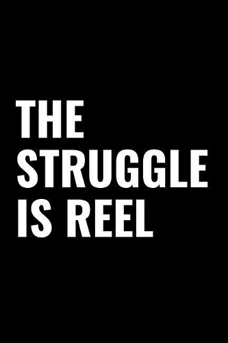 The Struggle Is Reel