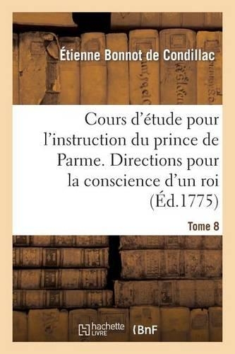 Cours d'Étude Pour l'Instruction Du Prince de Parme. Directions Pour La Conscience d'Un Roi. T. 8: (Sciences Sociales)