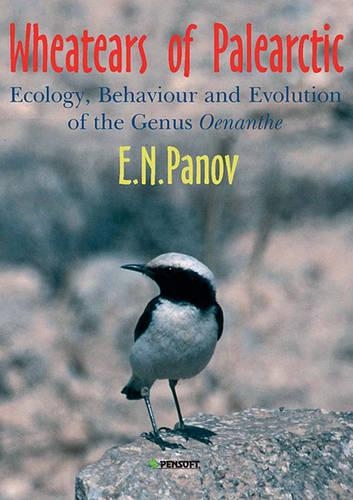 Wheatears of Palearctic: Ecology, Behaviour and Evolution of the Genus Oenanthe(40 Pensoft Series Faunistica)