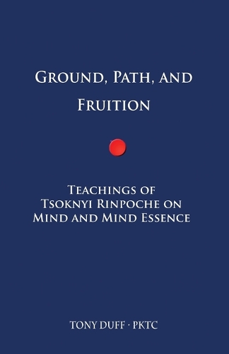 Ground, Path, and Fruition: Teachings of Tsoknyi Rinpoche on Mind and Mind Essence