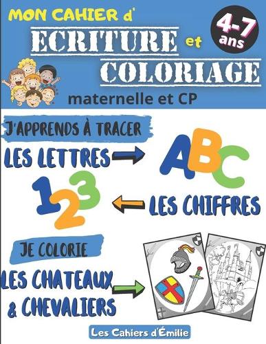 Carnet d'écriture et de coloriage: Apprendre en s'amusant: tracer les lettres capitales & les chiffres et Colorier les chevaliers et les châteaux Cahier d'exercices pour enfants de 4-(Les Cahiers d'Emilie)