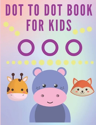 Dot to Dot Book for Kids: Activity Workbook for Children Age 3-5 - 50 Entertaining and Educational Dot-to-Dot Animal Puzzles to Connect and Color