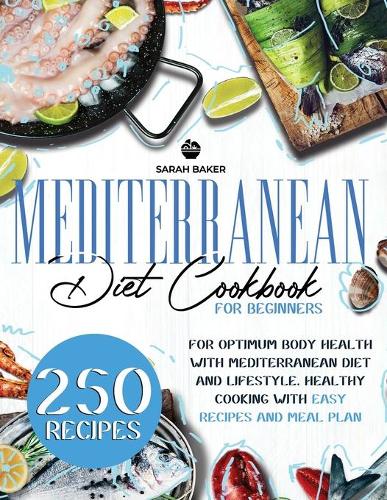 Mediterranean Diet Cookbook for Beginners: For Optimum Body Health with Mediterranean Diet and Lifestyle. Healthy Cooking with Easy Recipes and Meal Plan