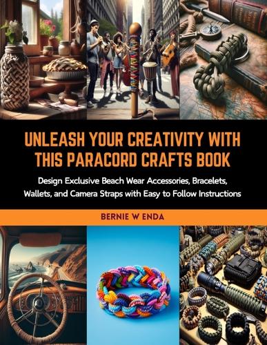 Unleash Your Creativity with this Paracord Crafts Book: Design Exclusive Beach Wear Accessories, Bracelets, Wallets, and Camera Straps with Easy to Follow Instructions