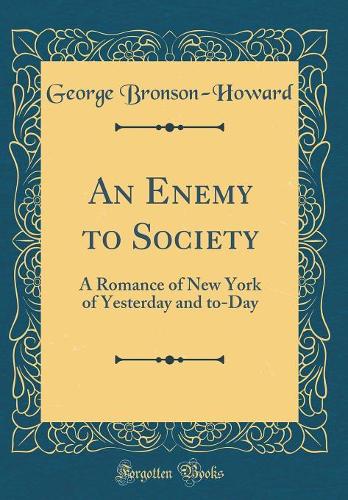 An Enemy to Society: A Romance of New York of Yesterday and to-Day (Classic Reprint)