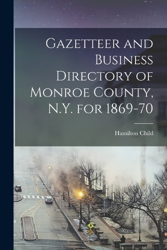 Gazetteer and Business Directory of Monroe County, N.Y. for 1869-70