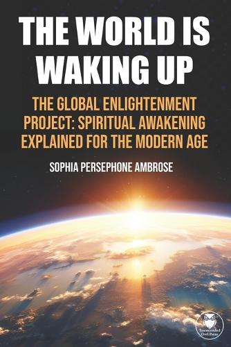 World Is Waking Up: The Global Enlightenment Project: Spiritual Awakening Explained for the Modern Age