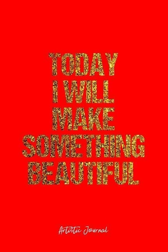 Artistic Journal: Dot Grid Journal - Today I Will Make Something Beautiful Artistic Quote Creativity Mind Positivity Motivation - Red Dotted Diary, Planner, Gratitude