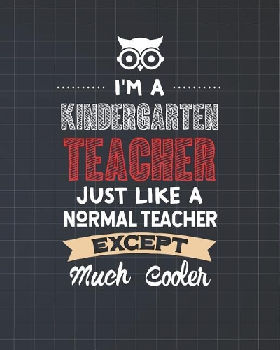 I'm A Kindergarten Teacher Just Like A Normal Teacher Except Much Cooler