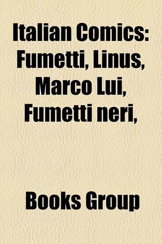 Italian Comics: Comic Book Publishing Companies of Italy, Italian Cartoonists, Italian Comic Strips, Italian Comics Artists(English)