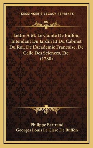 Lettre A M. Le Comte De Buffon, Intendant Du Jardin Et Du Cabinet Du Roi, De L'Academie Francoise, De Celle Des Sciences, Etc. (1780)