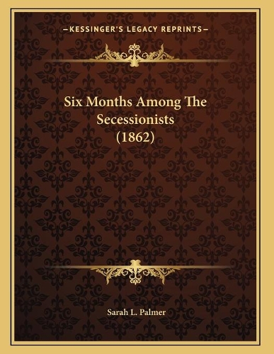 Six Months Among The Secessionists (1862)