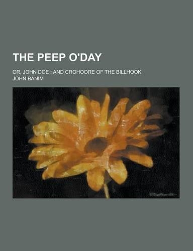The Peep O'Day; Or, John Doe; And Crohoore of the Billhook