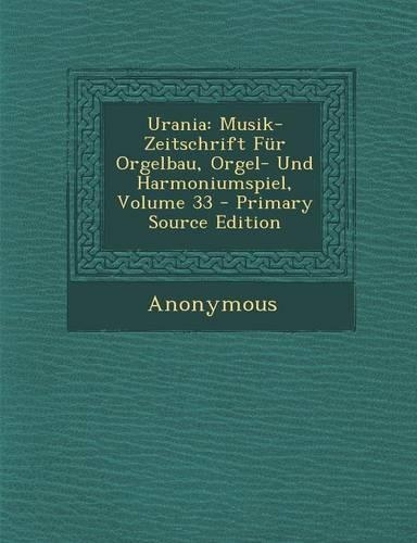 Urania: Musik-Zeitschrift Fur Orgelbau, Orgel- Und Harmoniumspiel, Volume 33