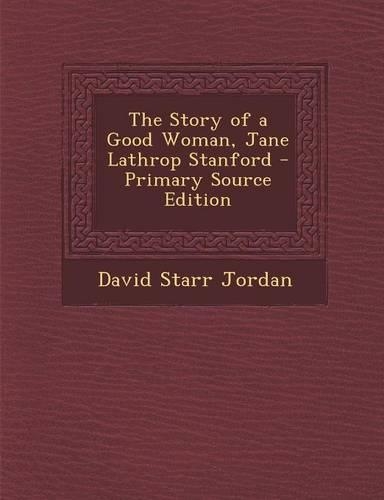 The Story of a Good Woman, Jane Lathrop Stanford - Primary Source Edition: (English)