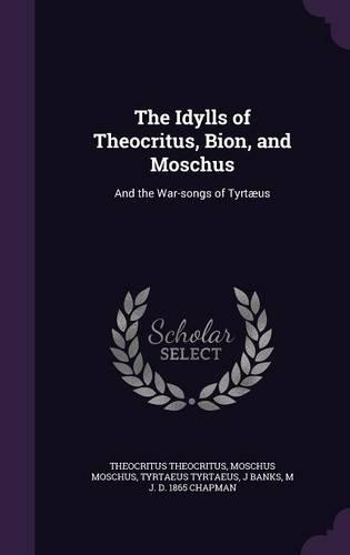 The Idylls of Theocritus, Bion, and Moschus: And the War-Songs of Tyrtaeus(English)