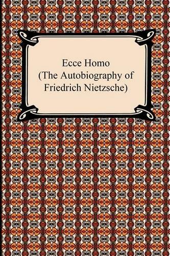 Ecce Homo (The Autobiography of Friedrich Nietzsche)