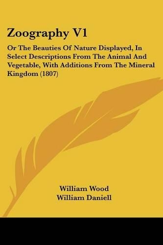 Zoography V1: Or The Beauties Of Nature Displayed, In Select Descriptions From The Animal And Vegetable, With Additions From The Mineral Kingdom (1807)