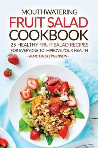 Mouthwatering Fruit Salad Cookbook