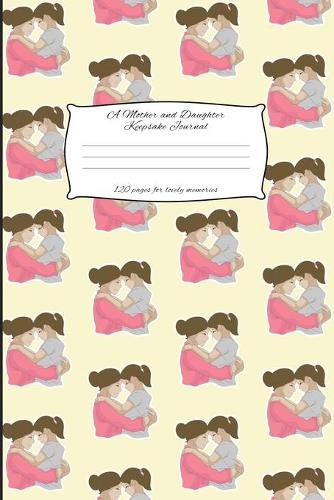 A Mother And Daughter Keepsake Journal: Mother and Daughter Journal for keeping lovely memories / Keepsake Journal Gift (6 x 9 - 120 pages)