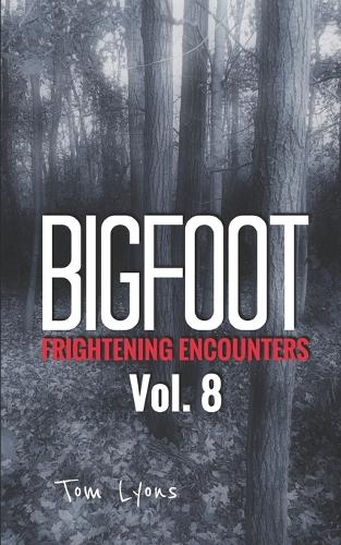Bigfoot Frightening Encounters: Volume 8(8 Bigfoot Frightening Encounters)