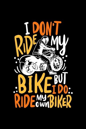 I Don't Ride My Own Bike But I Do Ride My Own Biker