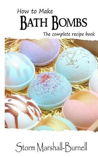 How to Make Bath Bombs: The Complete Recipe Book