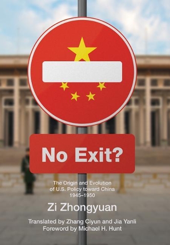 No Exit?: The Origin and Evolution of U.S. Policy Toward China, 1945-1950