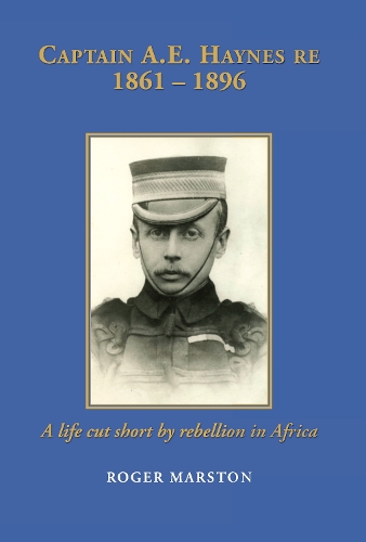 CAPTAIN A.E. HAYNES RE  1861 – 1896: A life cut short by rebellion in Africa