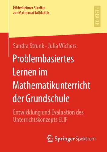 Problembasiertes Lernen im Mathematikunterricht der Grundschule: Entwicklung und Evaluation des Unterrichtskonzepts ELIF(Hildesheimer Studien zur Mathematikdidaktik)
