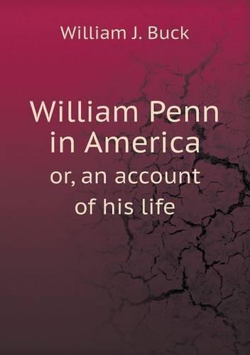 William Penn in America or, an account of his life: (English)