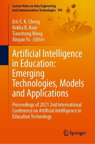 Artificial Intelligence in Education: Emerging Technologies, Models and Applications: Proceedings of 2021 2nd International Conference on Artificial Intelligence in Education Technology(104 Lecture Notes on Data Engineering and Communications Technologies)