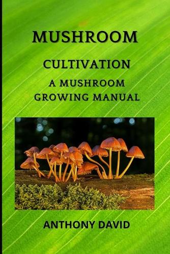 Mushroom Cultivation: A Mushroom Growing Manual