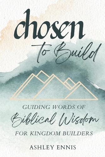 Chosen to Build: Guiding Words of Biblical Knowledge for Kingdom Builders