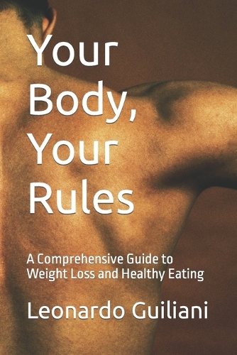 Your Body, Your Rules: A Comprehensive Guide to Weight Loss and Healthy Eating