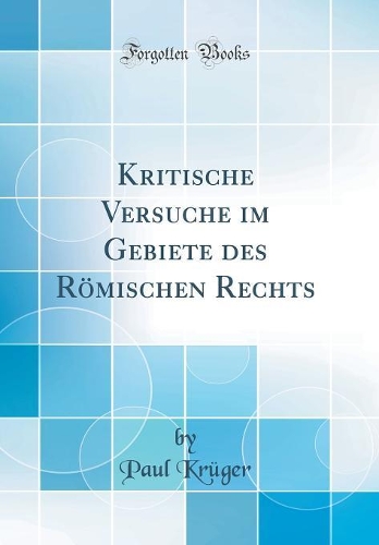 Kritische Versuche im Gebiete des Römischen Rechts (Classic Reprint)