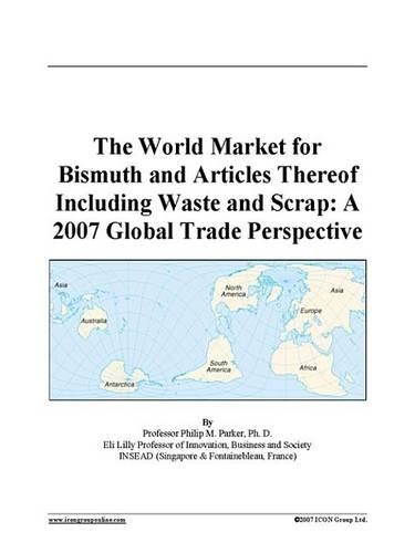 The World Market for Bismuth and Articles Thereof Including Waste and Scrap: A 2007 Global Trade Perspective