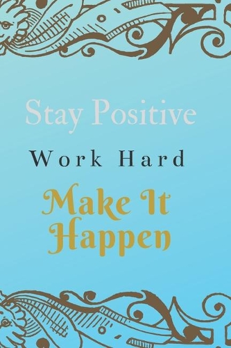 Stay Positive Work Hard Make It Happen